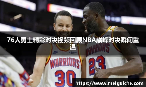 76人勇士精彩对决视频回顾NBA巅峰对决瞬间重温