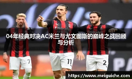 04年经典对决AC米兰与尤文图斯的巅峰之战回顾与分析
